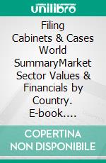 Filing Cabinets & Cases World SummaryMarket Sector Values & Financials by Country. E-book. Formato EPUB ebook