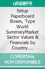 Setup Paperboard Boxes, Type World SummaryMarket Sector Values & Financials by Country. E-book. Formato EPUB ebook