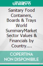 Sanitary Food Containers, Boards & Trays World SummaryMarket Sector Values & Financials by Country. E-book. Formato EPUB ebook