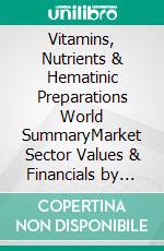 Vitamins, Nutrients & Hematinic Preparations World SummaryMarket Sector Values & Financials by Country. E-book. Formato EPUB ebook
