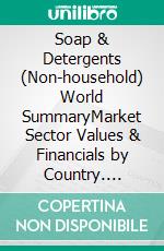 Soap & Detergents (Non-household) World SummaryMarket Sector Values & Financials by Country. E-book. Formato EPUB ebook