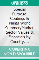 Special Purpose Coatings & Paints World SummaryMarket Sector Values & Financials by Country. E-book. Formato EPUB ebook