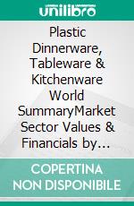 Plastic Dinnerware, Tableware & Kitchenware World SummaryMarket Sector Values & Financials by Country. E-book. Formato EPUB ebook
