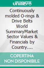 Continuously molded O-rings & Drive Belts World SummaryMarket Sector Values & Financials by Country. E-book. Formato EPUB ebook