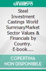 Steel Investment Castings World SummaryMarket Sector Values & Financials by Country. E-book. Formato EPUB ebook
