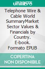 Telephone Wire & Cable World SummaryMarket Sector Values & Financials by Country. E-book. Formato EPUB ebook