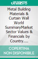 Metal Building Materials & Curtain Wall World SummaryMarket Sector Values & Financials by Country. E-book. Formato EPUB ebook