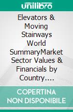 Elevators & Moving Stairways World SummaryMarket Sector Values & Financials by Country. E-book. Formato EPUB ebook