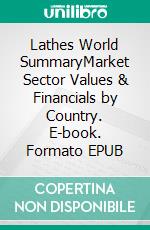 Lathes World SummaryMarket Sector Values & Financials by Country. E-book. Formato EPUB ebook