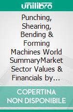 Punching, Shearing, Bending & Forming Machines World SummaryMarket Sector Values & Financials by Country. E-book. Formato EPUB ebook
