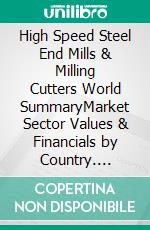 High Speed Steel End Mills & Milling Cutters World SummaryMarket Sector Values & Financials by Country. E-book. Formato EPUB ebook