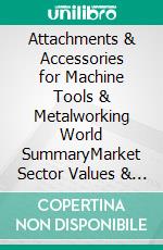 Attachments & Accessories for Machine Tools & Metalworking World SummaryMarket Sector Values & Financials by Country. E-book. Formato EPUB ebook