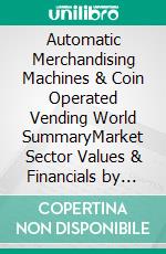 Automatic Merchandising Machines & Coin Operated Vending World SummaryMarket Sector Values & Financials by Country. E-book. Formato EPUB ebook