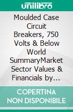 Moulded Case Circuit Breakers, 750 Volts & Below World SummaryMarket Sector Values & Financials by Country. E-book. Formato EPUB ebook