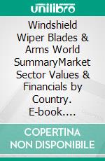 Windshield Wiper Blades & Arms World SummaryMarket Sector Values & Financials by Country. E-book. Formato EPUB ebook