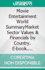 Movie Entertainment World SummaryMarket Sector Values & Financials by Country. E-book. Formato EPUB ebook