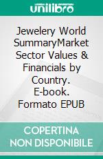 Jewelery World SummaryMarket Sector Values & Financials by Country. E-book. Formato EPUB ebook