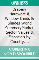 Drapery Hardware & Window Blinds & Shades World SummaryMarket Sector Values & Financials by Country. E-book. Formato EPUB ebook