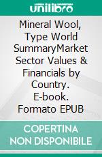 Mineral Wool, Type World SummaryMarket Sector Values & Financials by Country. E-book. Formato EPUB ebook