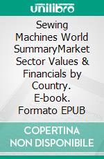 Sewing Machines World SummaryMarket Sector Values & Financials by Country. E-book. Formato EPUB ebook