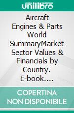 Aircraft Engines & Parts World SummaryMarket Sector Values & Financials by Country. E-book. Formato EPUB ebook