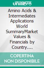 Amino Acids & Intermediates Applications World SummaryMarket Values & Financials by Country. E-book. Formato EPUB ebook