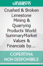 Crushed & Broken Limestone Mining & Quarrying Products World SummaryMarket Values & Financials by Country. E-book. Formato EPUB ebook