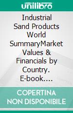 Industrial Sand Products World SummaryMarket Values & Financials by Country. E-book. Formato EPUB ebook