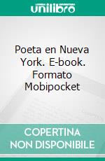 Poeta en Nueva York. E-book. Formato Mobipocket ebook di Federico García Lorca