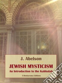 Jewish MysticismAn Introduction to the Kabbalah. E-book. Formato EPUB ebook di J. Abelson