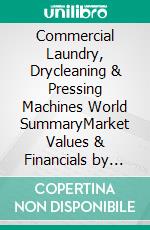 Commercial Laundry, Drycleaning & Pressing Machines World SummaryMarket Values & Financials by Country. E-book. Formato EPUB ebook