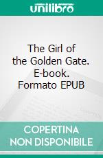 The Girl of the Golden Gate. E-book. Formato EPUB ebook di William Brown Meloney