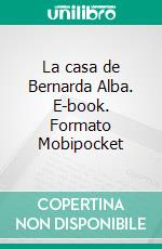 La casa de Bernarda Alba. E-book. Formato Mobipocket ebook di Federico García Lorca