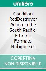 Condition RedDestroyer Action in the South Pacific. E-book. Formato Mobipocket ebook