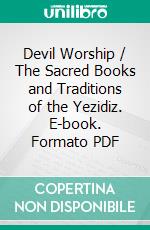 Devil Worship / The Sacred Books and Traditions of the Yezidiz. E-book. Formato PDF ebook