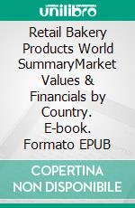 Retail Bakery Products World SummaryMarket Values & Financials by Country. E-book. Formato EPUB ebook