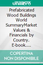 Prefabricated Wood Buildings World SummaryMarket Values & Financials by Country. E-book. Formato EPUB ebook