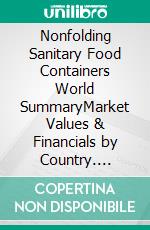 Nonfolding Sanitary Food Containers World SummaryMarket Values & Financials by Country. E-book. Formato EPUB ebook