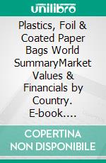 Plastics, Foil & Coated Paper Bags World SummaryMarket Values & Financials by Country. E-book. Formato EPUB ebook