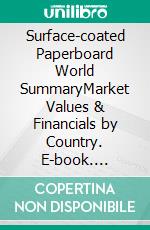 Surface-coated Paperboard World SummaryMarket Values & Financials by Country. E-book. Formato EPUB ebook