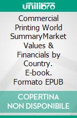Commercial Printing World SummaryMarket Values & Financials by Country. E-book. Formato EPUB ebook