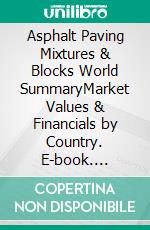 Asphalt Paving Mixtures & Blocks World SummaryMarket Values & Financials by Country. E-book. Formato EPUB ebook