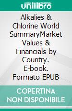 Alkalies & Chlorine World SummaryMarket Values & Financials by Country. E-book. Formato EPUB ebook