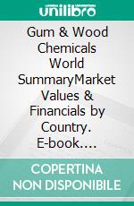 Gum & Wood Chemicals World SummaryMarket Values & Financials by Country. E-book. Formato EPUB ebook
