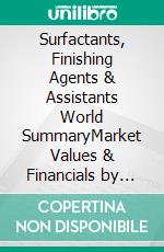 Surfactants, Finishing Agents & Assistants World SummaryMarket Values & Financials by Country. E-book. Formato EPUB ebook