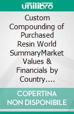 Custom Compounding of Purchased Resin World SummaryMarket Values & Financials by Country. E-book. Formato EPUB ebook