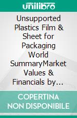 Unsupported Plastics Film & Sheet for Packaging World SummaryMarket Values & Financials by Country. E-book. Formato EPUB ebook