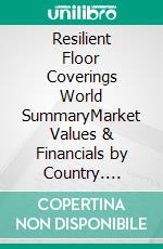 Resilient Floor Coverings World SummaryMarket Values & Financials by Country. E-book. Formato EPUB ebook