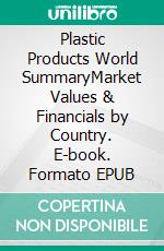 Plastic Products World SummaryMarket Values & Financials by Country. E-book. Formato EPUB ebook