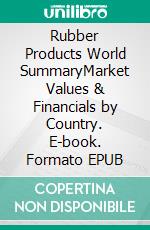 Rubber Products World SummaryMarket Values & Financials by Country. E-book. Formato EPUB ebook